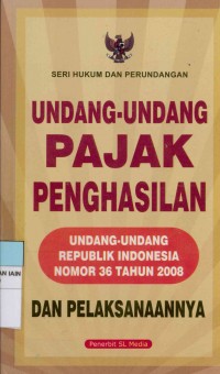 Image of Undang-Undang pajak penghasilan dan Pelaksanaannya :Undang-Undang Republik Indonesia Nomor 36 Tahun 2008